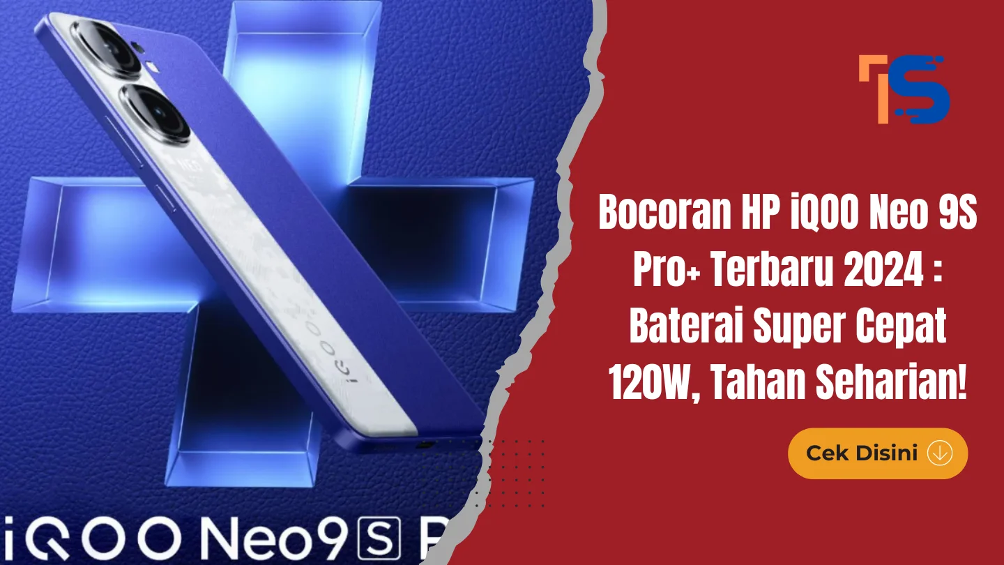 Bocoran HP iQOO Neo 9S Pro+ Terbaru 2024 : Baterai Super Cepat 120W, Tahan Seharian!